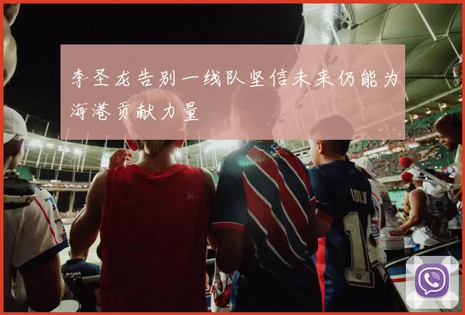 李圣龙告别一线队坚信未来仍能为海港贡献力量