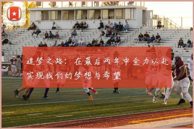 追梦之路：在最后两年中全力以赴实现我们的梦想与希望