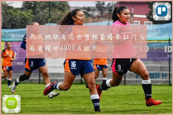 西汉姆联考虑出售帕奎塔弗拉门戈有意报价4000万欧元