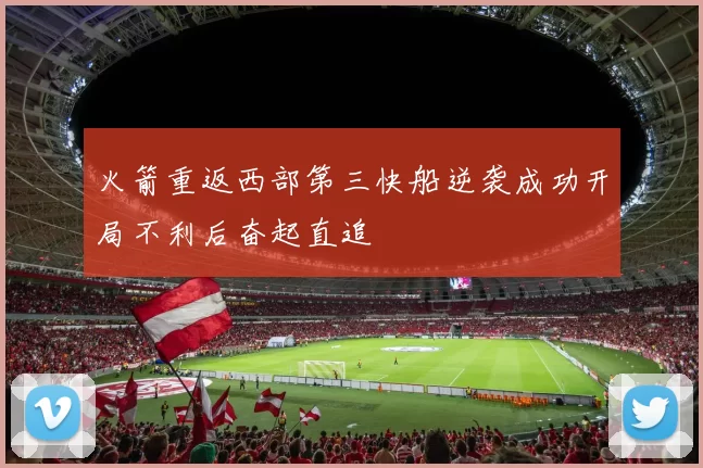 火箭重返西部第三快船逆袭成功开局不利后奋起直追